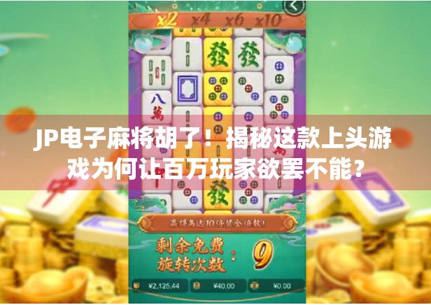 JP电子麻将胡了！揭秘这款上头游戏为何让百万玩家欲罢不能？