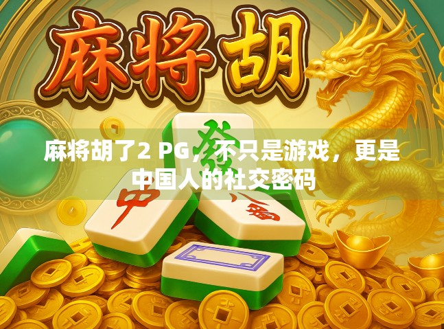 麻将胡了2 PG，不只是游戏，更是中国人的社交密码