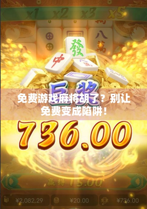 免费游戏麻将胡了？别让免费变成陷阱！