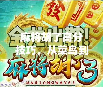 麻将胡了高分技巧，从菜鸟到高手，只需掌握这5个核心策略！