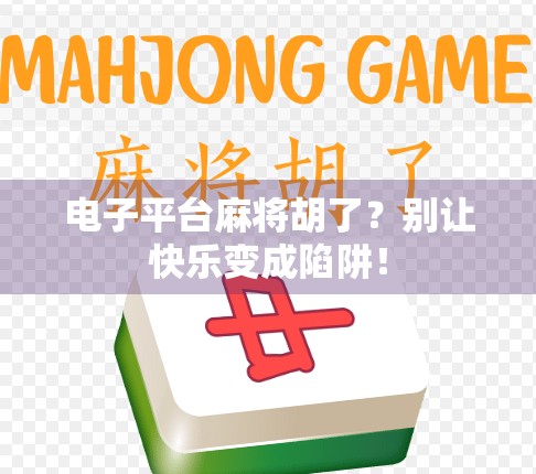 电子平台麻将胡了？别让快乐变成陷阱！