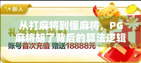 从打麻将到懂麻将,PG麻将胡了背后的算法逻辑与玩家心理博弈全解析