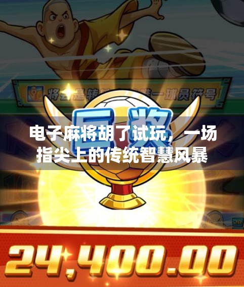 电子麻将胡了试玩，一场指尖上的传统智慧风暴