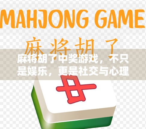 麻将胡了中奖游戏，不只是娱乐，更是社交与心理博弈的新玩法