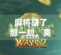 麻将胡了那一刻，爽到灵魂出窍！这感觉谁懂啊！