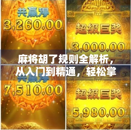 麻将胡了规则全解析，从入门到精通，轻松掌握中国国粹的玩法精髓！