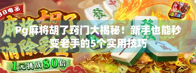 Pg麻将胡了窍门大揭秘！新手也能秒变老手的5个实用技巧