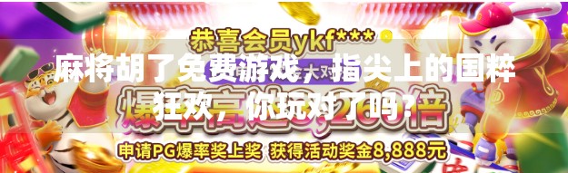 麻将胡了免费游戏，指尖上的国粹狂欢，你玩对了吗？