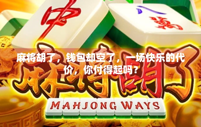 麻将胡了，钱包却空了，一场快乐的代价，你付得起吗？