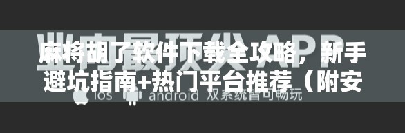 麻将胡了软件下载全攻略，新手避坑指南+热门平台推荐（附安全提示）