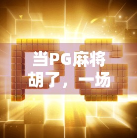 当PG麻将胡了，一场虚拟牌局里的真实人生博弈