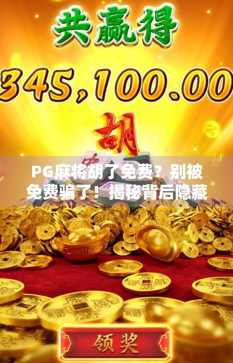 PG麻将胡了免费？别被免费骗了！揭秘背后隐藏的套路与风险！