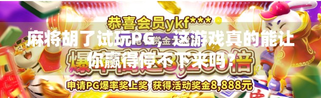 麻将胡了试玩PG，这游戏真的能让你赢得停不下来吗？