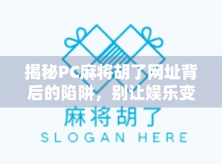 揭秘PC麻将胡了网址背后的陷阱，别让娱乐变成骗局！