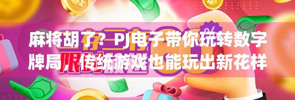 麻将胡了？PJ电子带你玩转数字牌局，传统游戏也能玩出新花样！