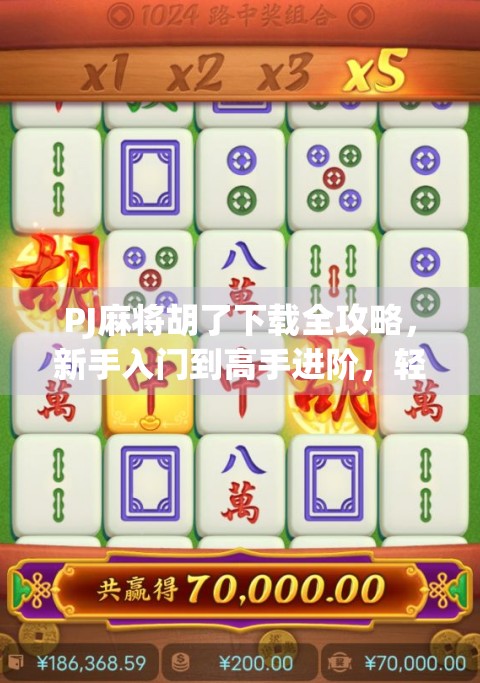 PJ麻将胡了下载全攻略，新手入门到高手进阶，轻松玩转手机麻将新体验！