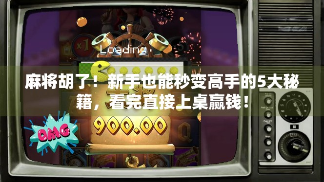 麻将胡了！新手也能秒变高手的5大秘籍，看完直接上桌赢钱！