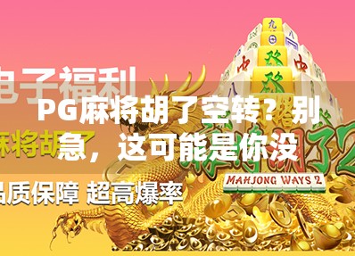 PG麻将胡了空转？别急，这可能是你没搞懂的隐藏机制！