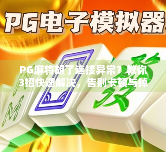 PG麻将胡了连接异常？教你3招快速解决，告别卡顿与掉线！