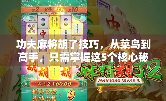 功夫麻将胡了技巧，从菜鸟到高手，只需掌握这5个核心秘诀！