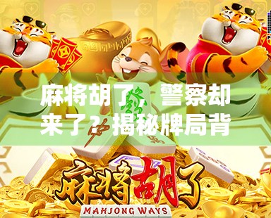 麻将胡了，警察却来了？揭秘牌局背后的法律陷阱！