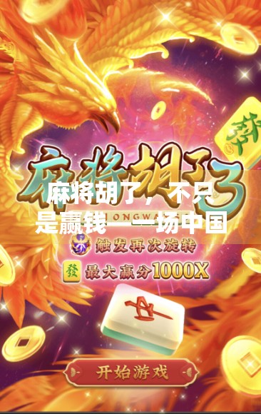 麻将胡了，不只是赢钱—一场中国式社交与心理博弈的盛宴