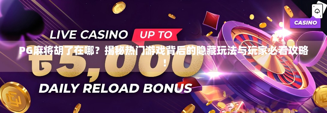 PG麻将胡了在哪?揭秘热门游戏背后的隐藏玩法与玩家必看攻略!