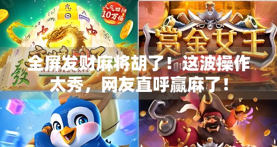 全屏发财麻将胡了！这波操作太秀，网友直呼赢麻了！