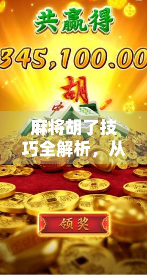 麻将胡了技巧全解析,从新手到高手,教你轻松打出自摸神操作! 麻将胡了技巧全解析,从新手到高手,教你轻松打出自摸神操作!