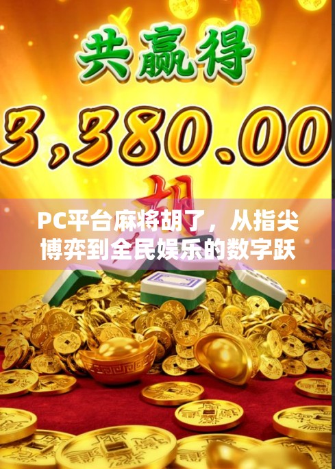 PC平台麻将胡了，从指尖博弈到全民娱乐的数字跃迁