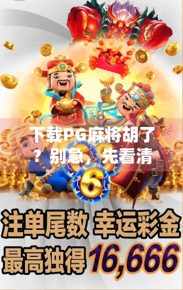 下载PG麻将胡了？别急，先看清这几点再下手！