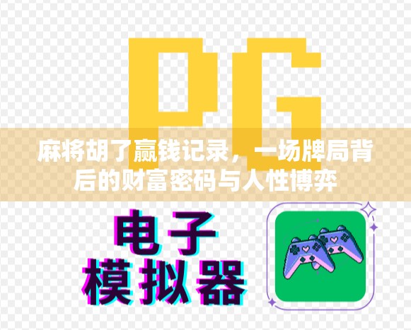 麻将胡了赢钱记录，一场牌局背后的财富密码与人性博弈