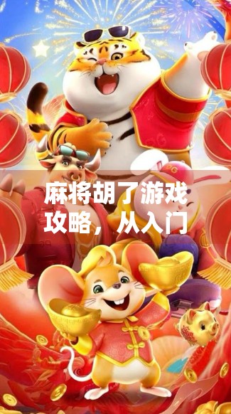 麻将胡了游戏攻略，从入门到精通，教你玩转每一局的制胜关键！