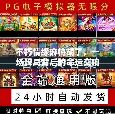 不朽情缘麻将胡了，一场牌局背后的命运交响曲