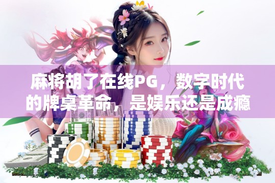 麻将胡了在线PG，数字时代的牌桌革命，是娱乐还是成瘾陷阱？