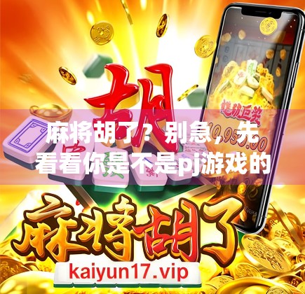麻将胡了?别急,先看看你是不是pj游戏的受害者!