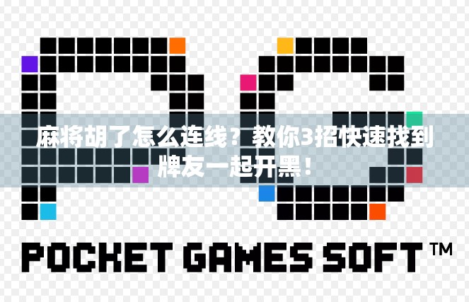 麻将胡了怎么连线?教你3招快速找到牌友一起开黑!