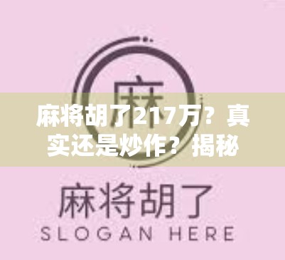 麻将胡了217万？真实还是炒作？揭秘赌桌上的奇迹背后的故事