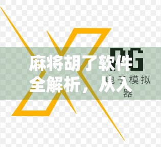 麻将胡了软件全解析,从入门到精通,带你玩转手机麻将新体验!