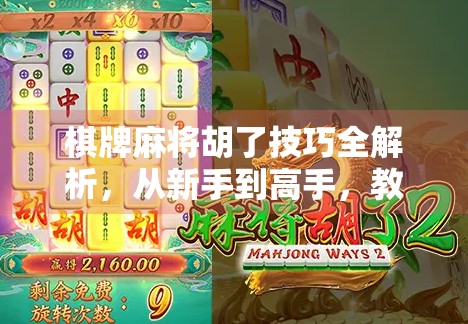 棋牌麻将胡了技巧全解析，从新手到高手，教你如何稳稳拿下牌局！