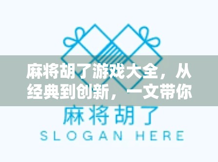 麻将胡了游戏大全，从经典到创新，一文带你玩转全民桌游！