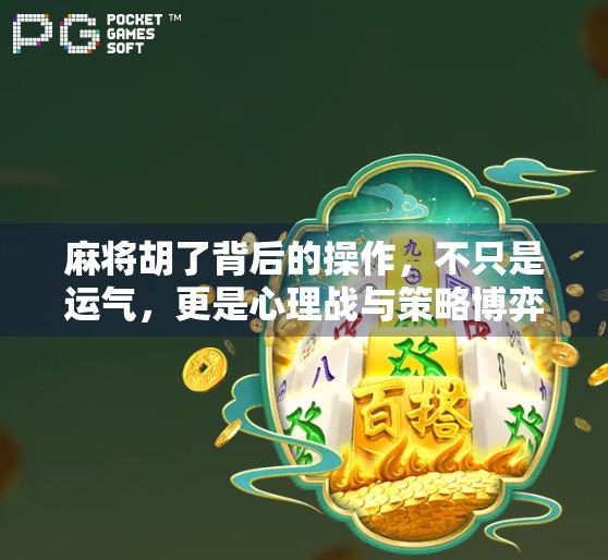 麻将胡了背后的操作,不只是运气,更是心理战与策略博弈