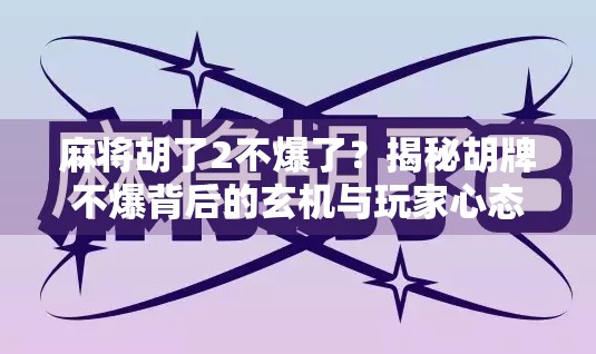 麻将胡了2不爆了？揭秘胡牌不爆背后的玄机与玩家心态