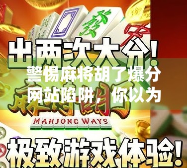 警惕麻将胡了爆分网站陷阱，你以为的致富捷径，其实是精心设计的骗局！