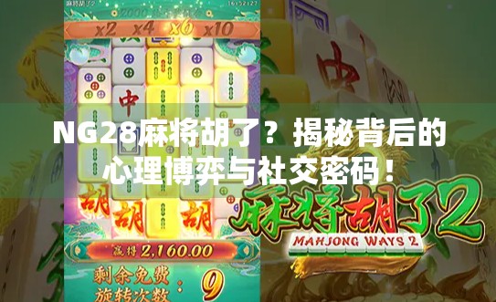 NG28麻将胡了？揭秘背后的心理博弈与社交密码！