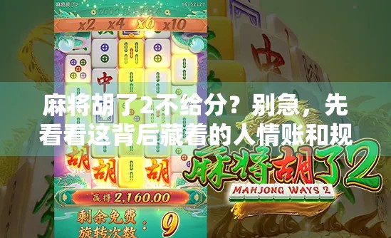 麻将胡了2不给分？别急，先看看这背后藏着的人情账和规则陷阱
