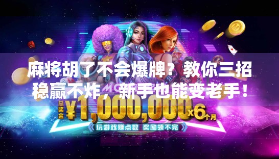 麻将胡了不会爆牌？教你三招稳赢不炸，新手也能变老手！