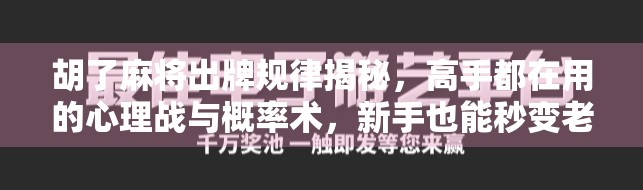 胡了麻将出牌规律揭秘，高手都在用的心理战与概率术，新手也能秒变老手！