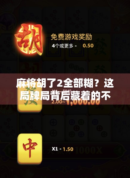 麻将胡了2全部糊？这局牌局背后藏着的不只是运气，还有人性！