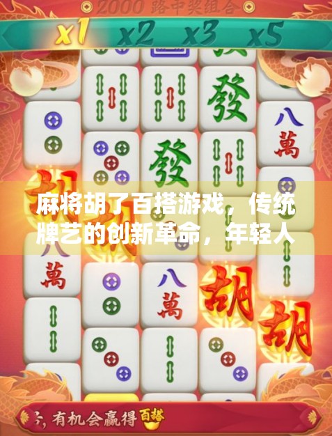 麻将胡了百搭游戏，传统牌艺的创新革命，年轻人为何爱上了百变玩法？